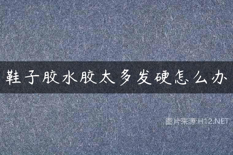鞋子胶水胶太多发硬怎么办