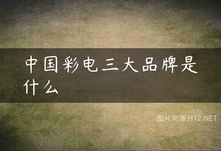 中国彩电三大品牌是什么