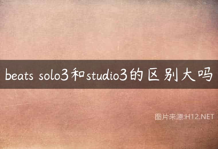 beats solo3和studio3的区别大吗
