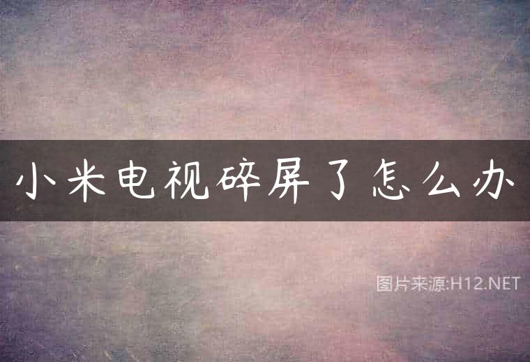 小米电视碎屏了怎么办
