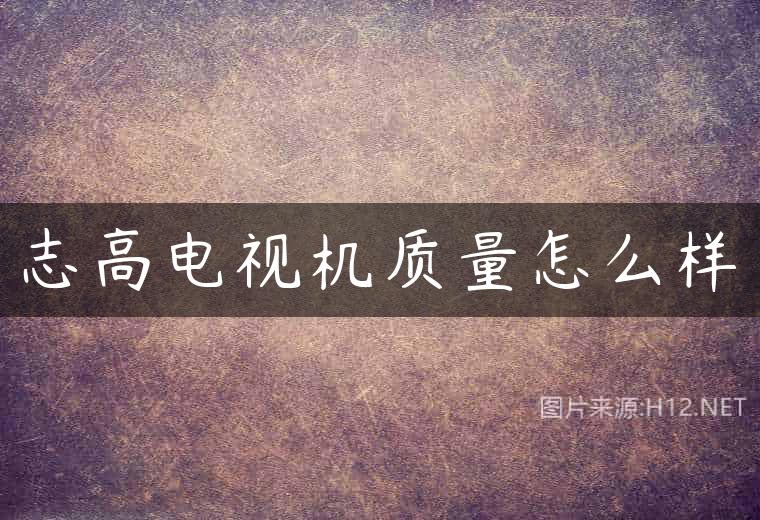 志高电视机质量怎么样