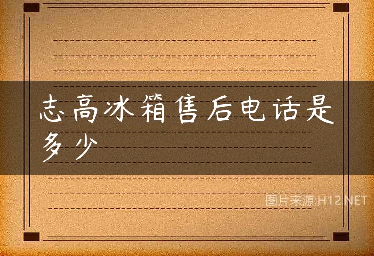 志高冰箱售后电话是多少