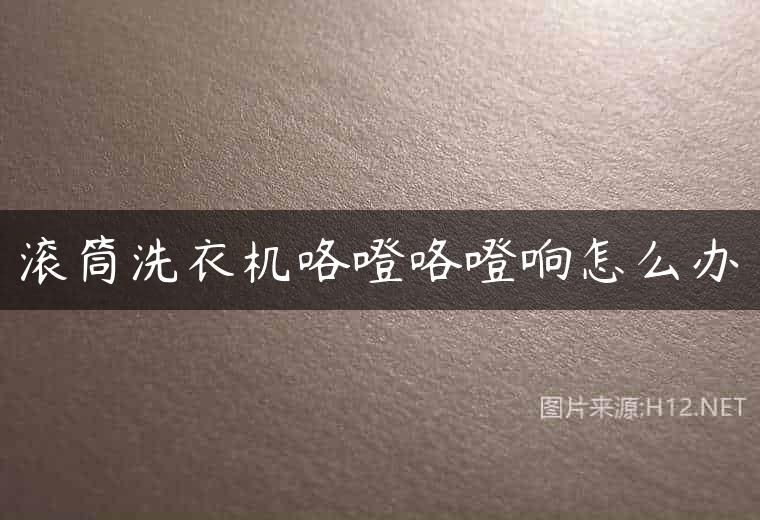 滚筒洗衣机咯噔咯噔响怎么办