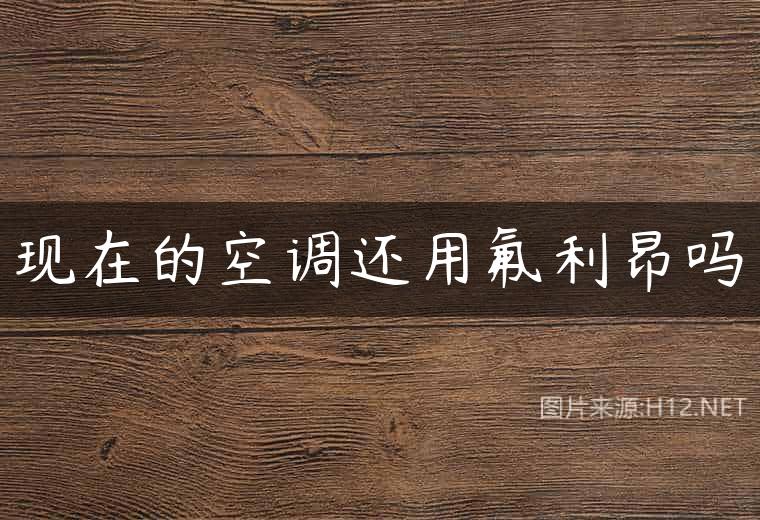 现在的空调还用氟利昂吗