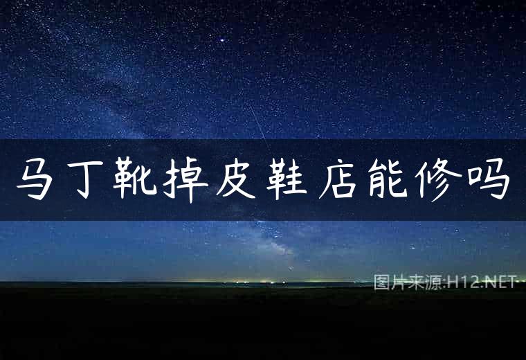 马丁靴掉皮鞋店能修吗