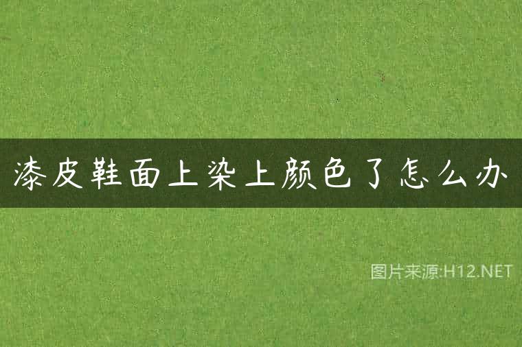 漆皮鞋面上染上颜色了怎么办