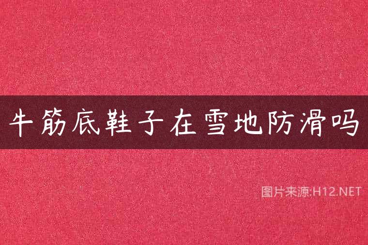 牛筋底鞋子在雪地防滑吗