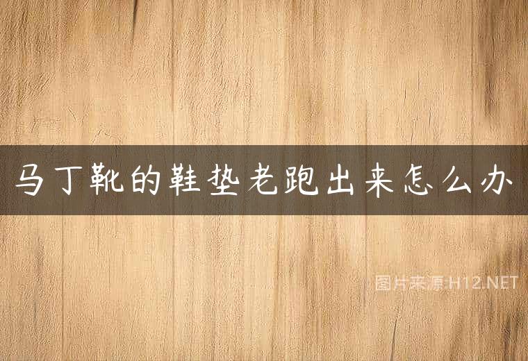 马丁靴的鞋垫老跑出来怎么办