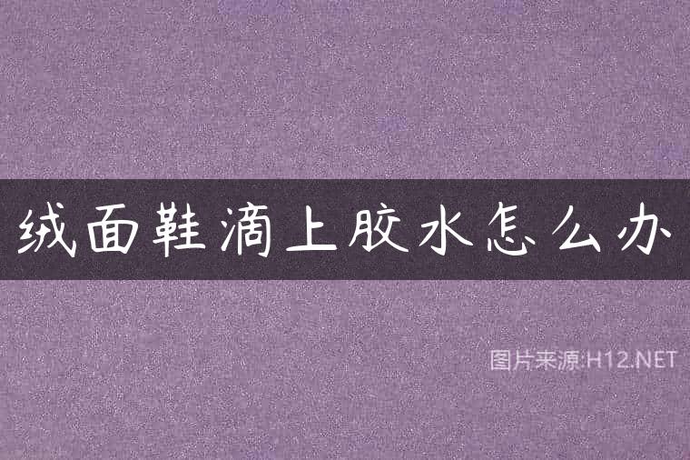 绒面鞋滴上胶水怎么办