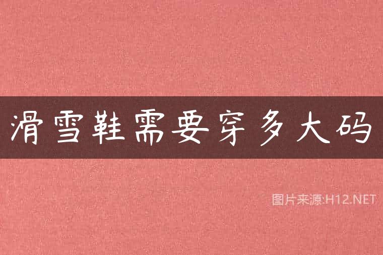 滑雪鞋需要穿多大码