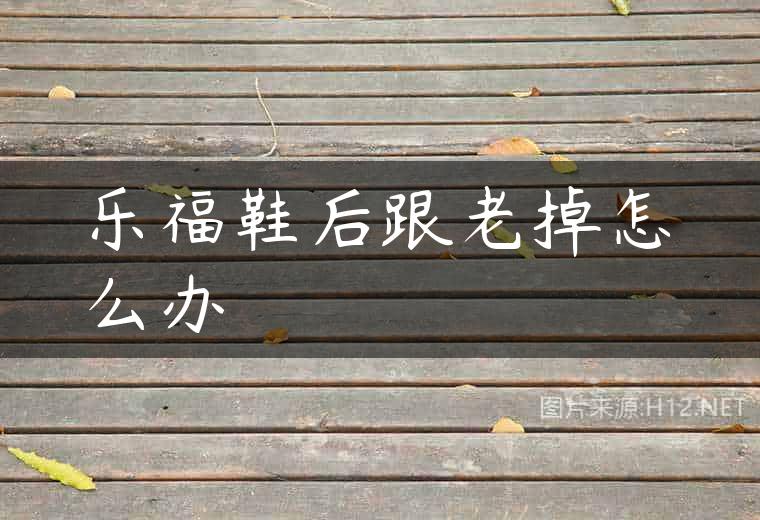 乐福鞋后跟老掉怎么办