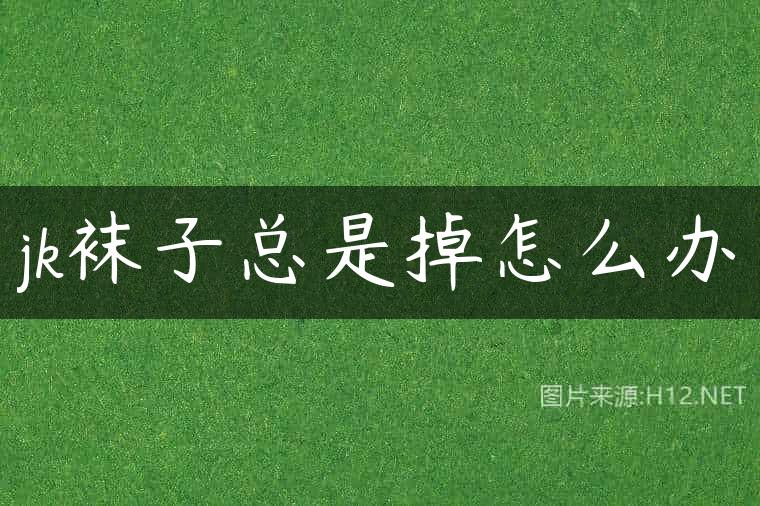 jk袜子总是掉怎么办