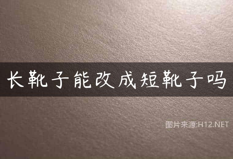 长靴子能改成短靴子吗