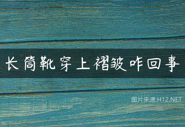 长筒靴穿上褶皱咋回事