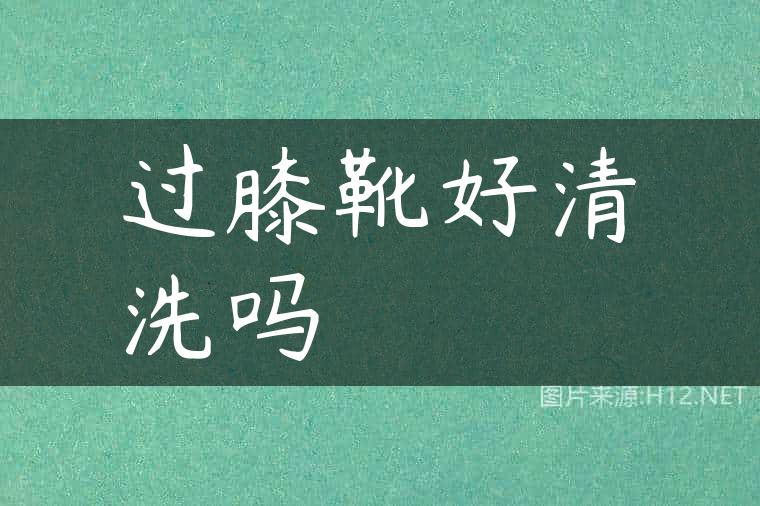 过膝靴好清洗吗