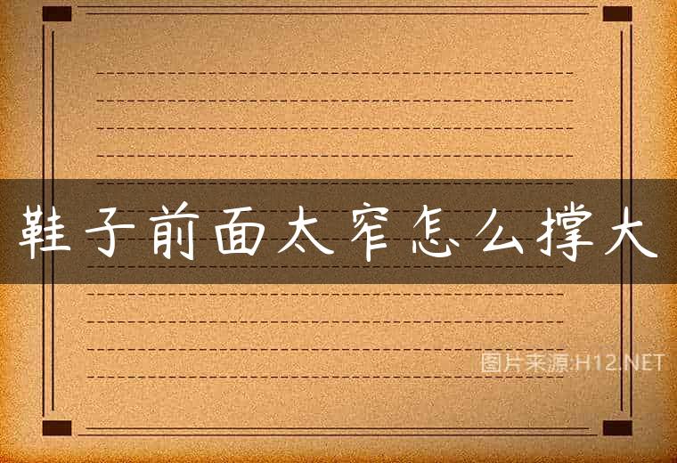 鞋子前面太窄怎么撑大