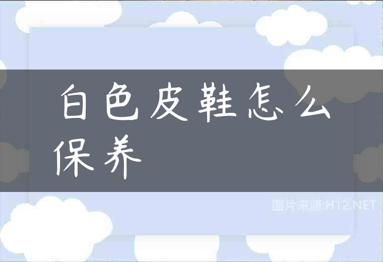 白色皮鞋怎么保养