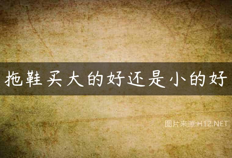 拖鞋买大的好还是小的好