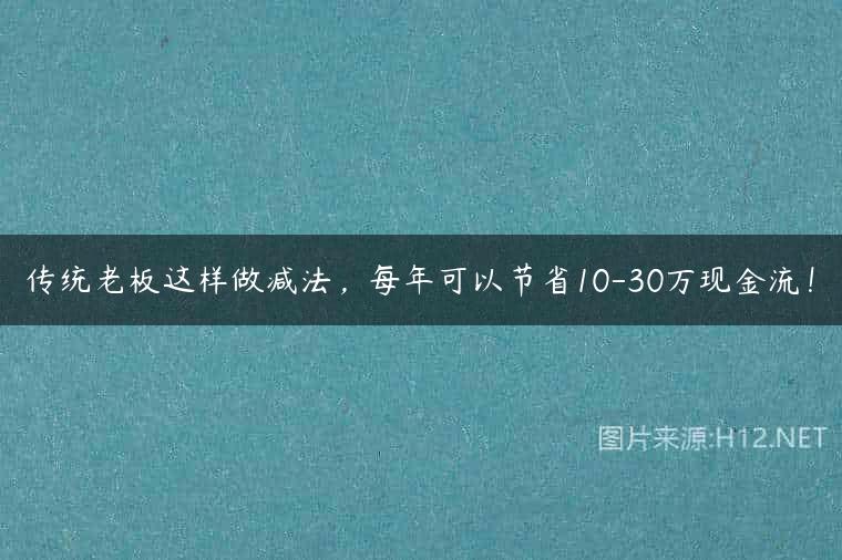 传统老板这样做减法，每年可以节省10-30万现金流！