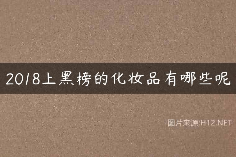2018上黑榜的化妆品有哪些呢