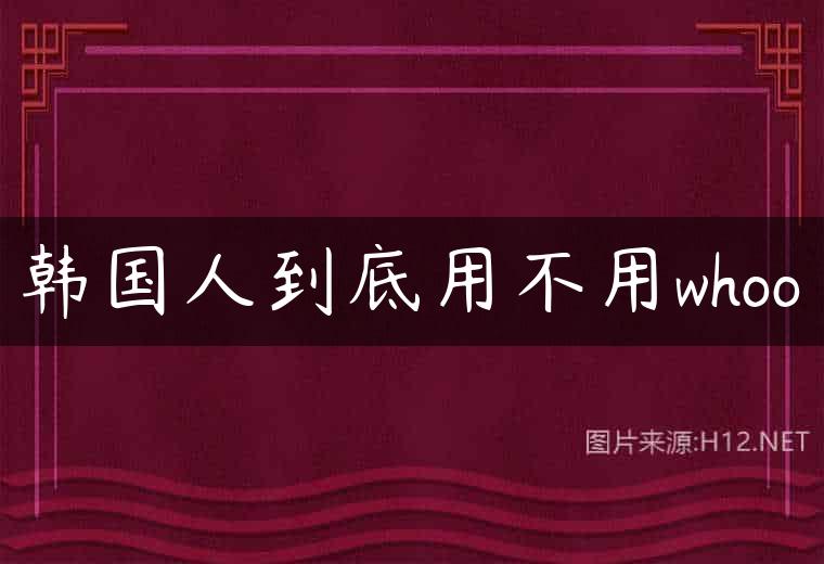 韩国人到底用不用whoo