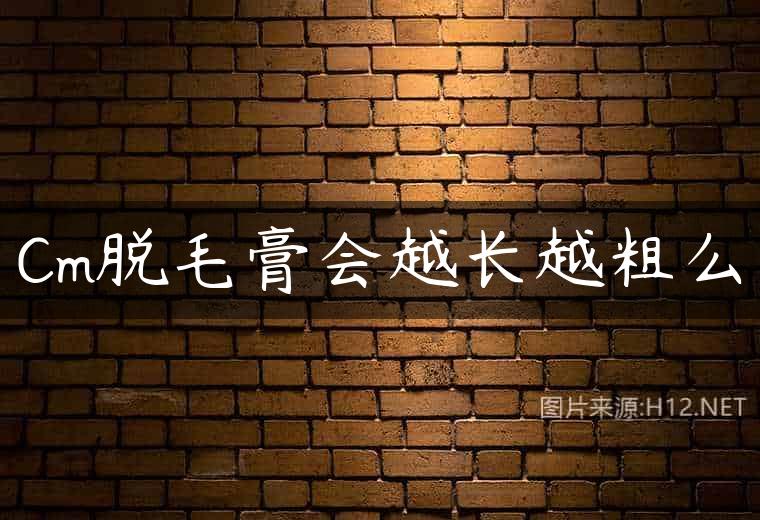 Cm脱毛膏会越长越粗么