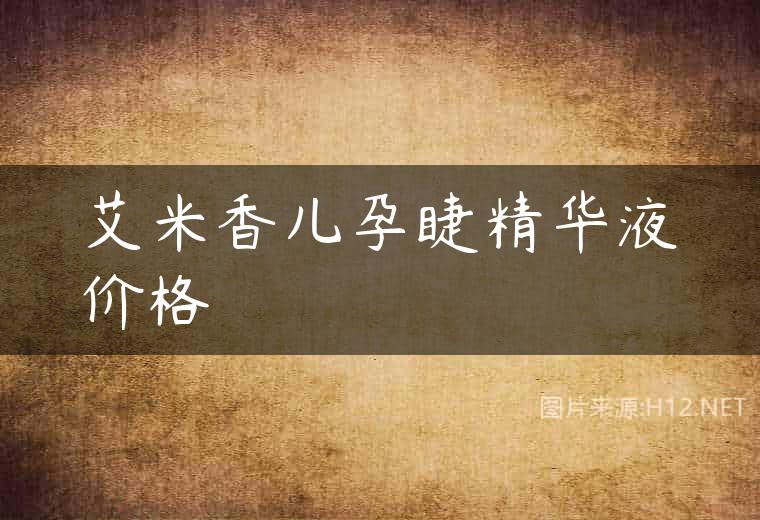 艾米香儿孕睫精华液价格