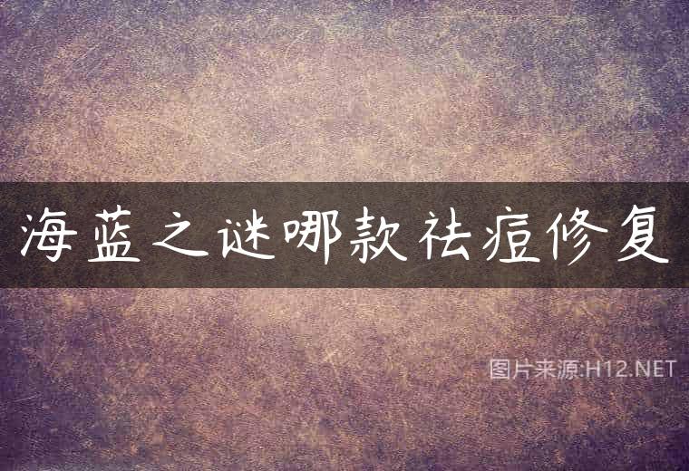 海蓝之谜哪款祛痘修复