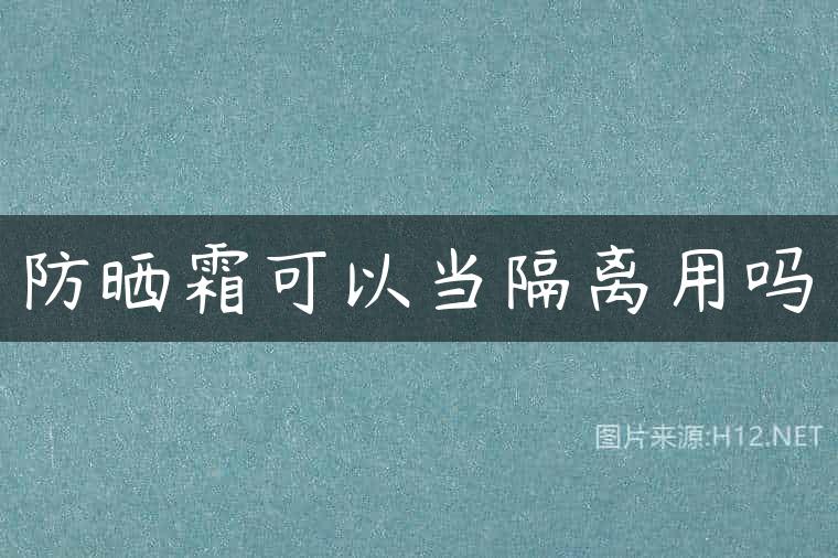 防晒霜可以当隔离用吗
