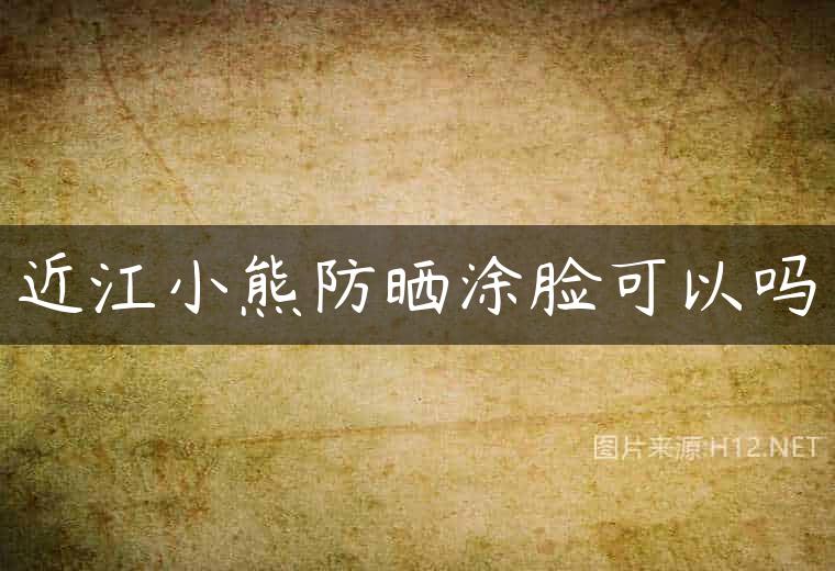 近江小熊防晒涂脸可以吗