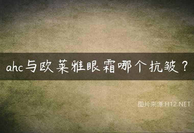 ahc与欧莱雅眼霜哪个抗皱？