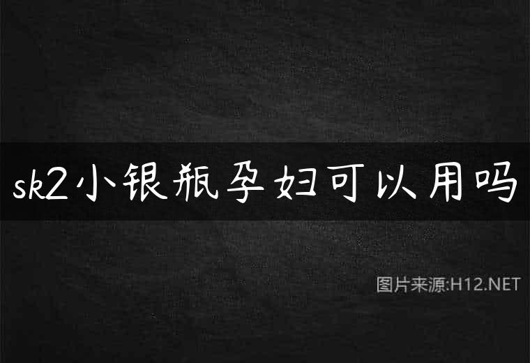sk2小银瓶孕妇可以用吗