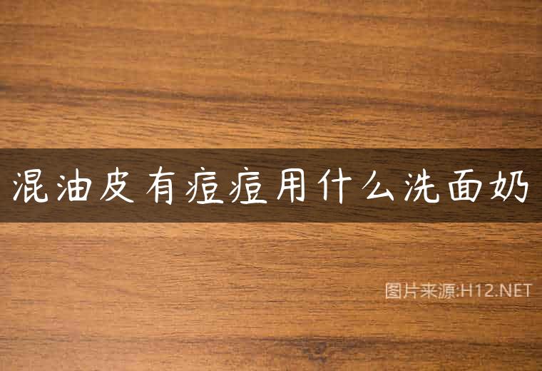 混油皮有痘痘用什么洗面奶