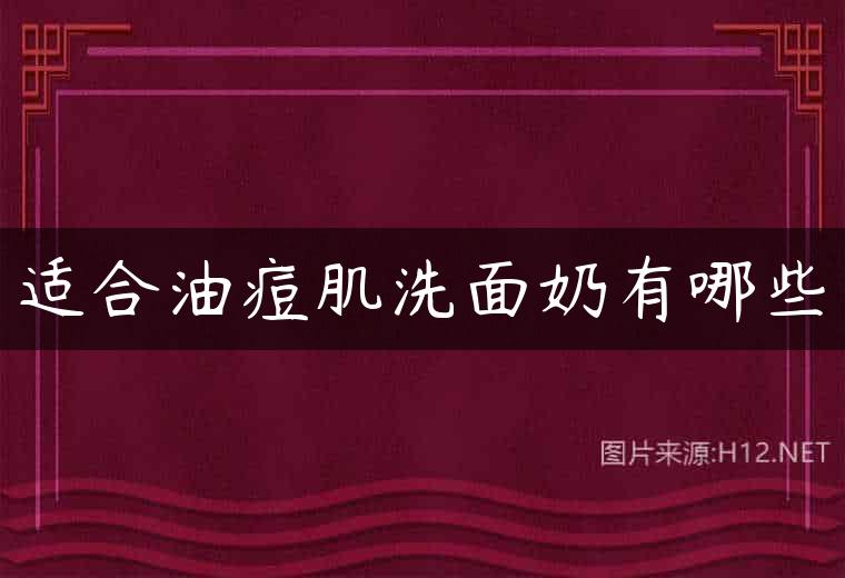 适合油痘肌洗面奶有哪些