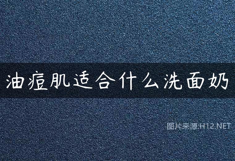 油痘肌适合什么洗面奶