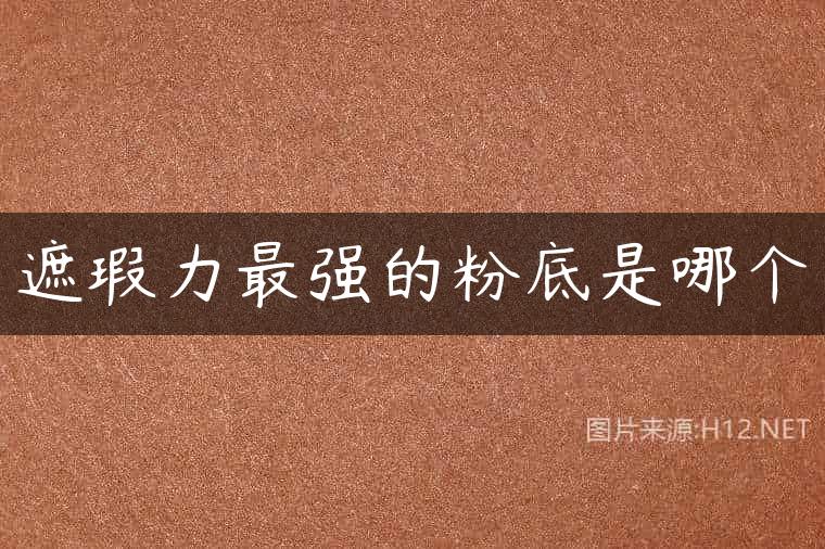 遮瑕力最强的粉底是哪个