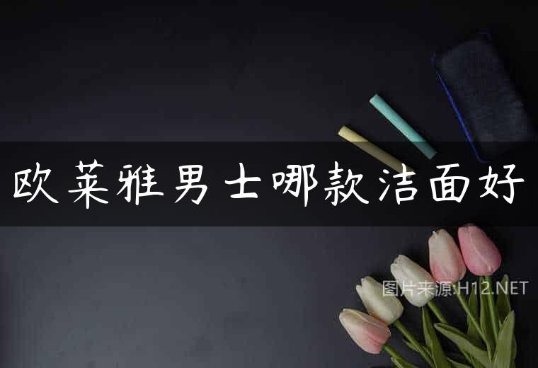欧莱雅男士哪款洁面好