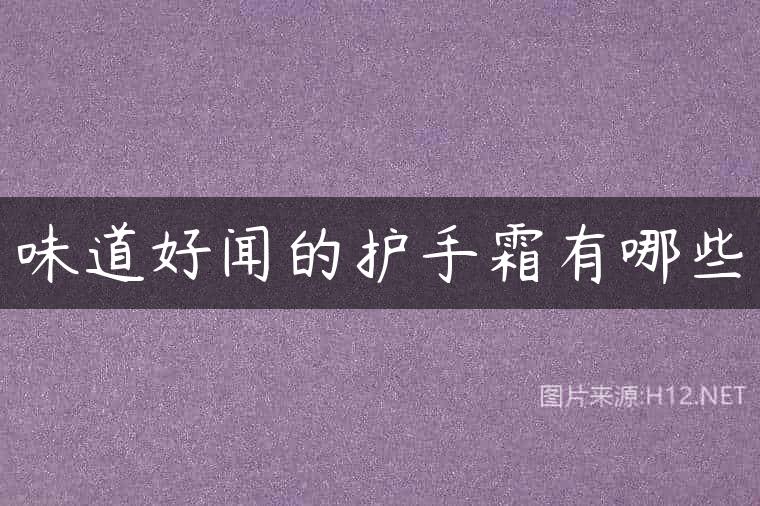味道好闻的护手霜有哪些