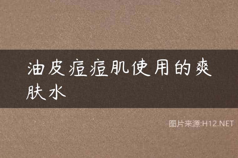 油皮痘痘肌使用的爽肤水