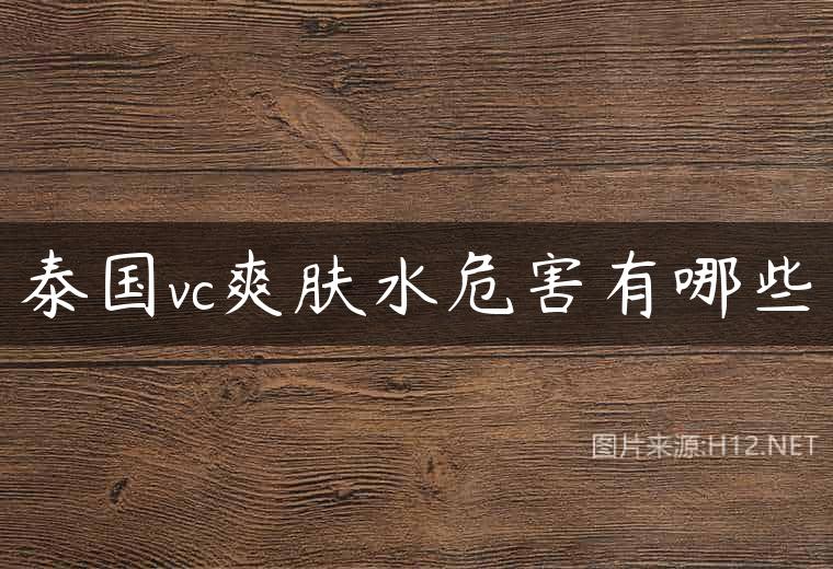 泰国vc爽肤水危害有哪些