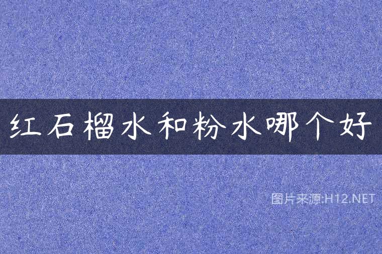红石榴水和粉水哪个好