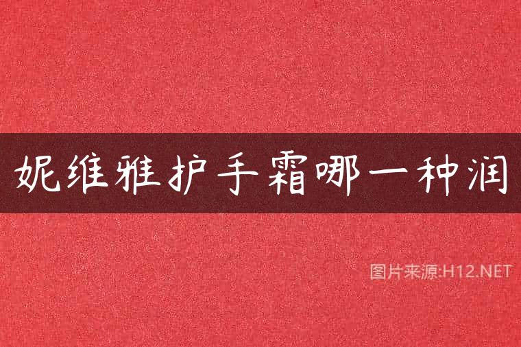 妮维雅护手霜哪一种润