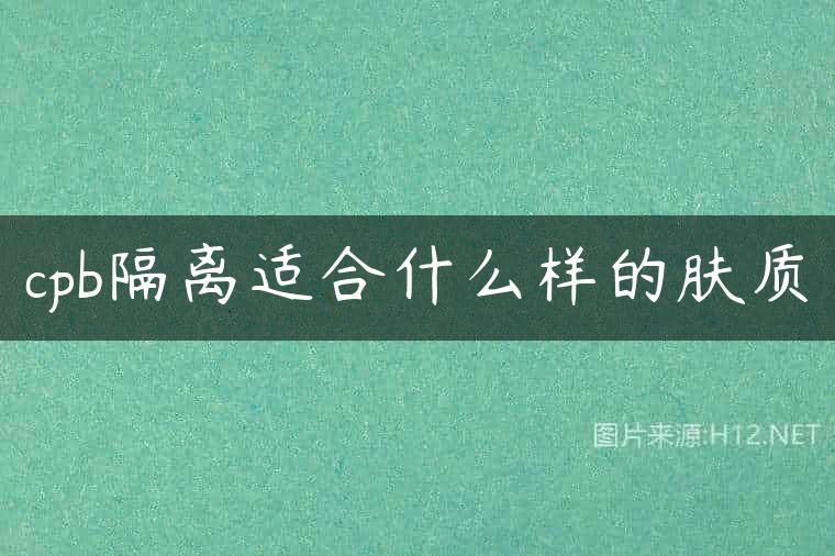 cpb隔离适合什么样的肤质