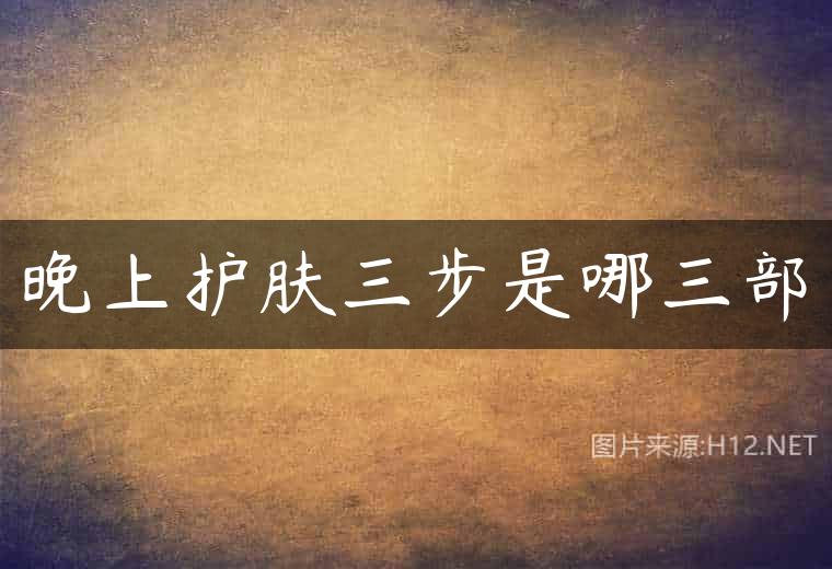 晚上护肤三步是哪三部