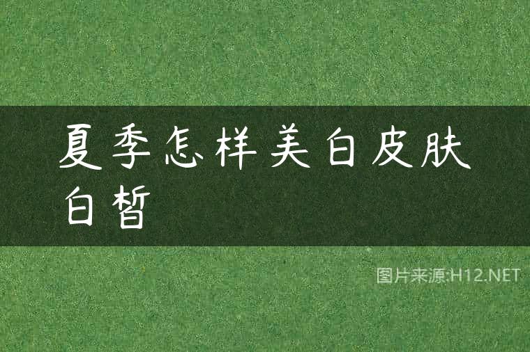 夏季怎样美白皮肤白皙