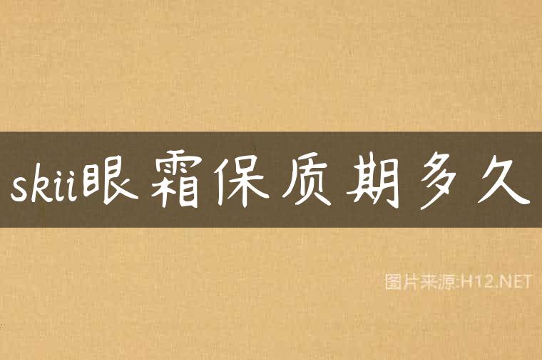 skii眼霜保质期多久