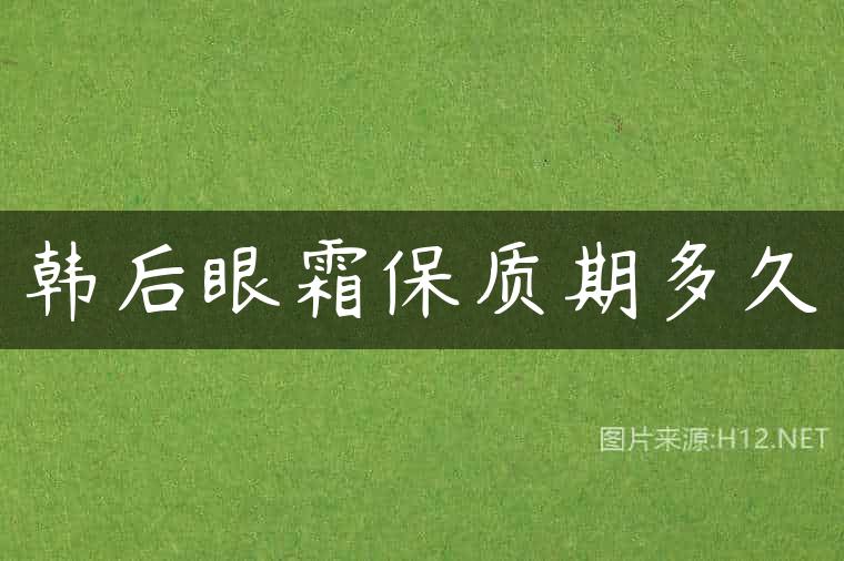 韩后眼霜保质期多久