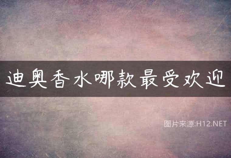迪奥香水哪款最受欢迎