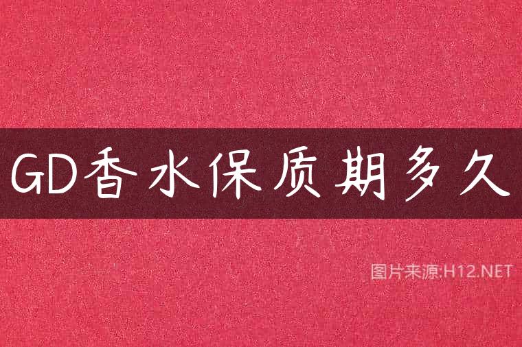 GD香水保质期多久