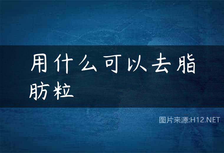 用什么可以去脂肪粒